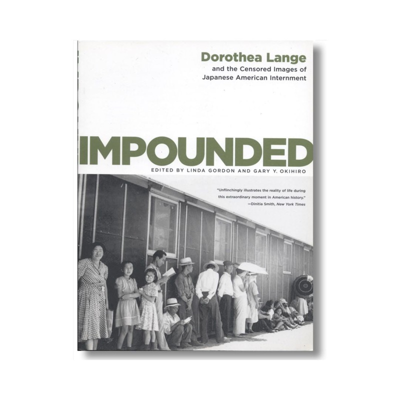 Impounded: Dorothea Lange and the Censored Images of Japanese American Internment