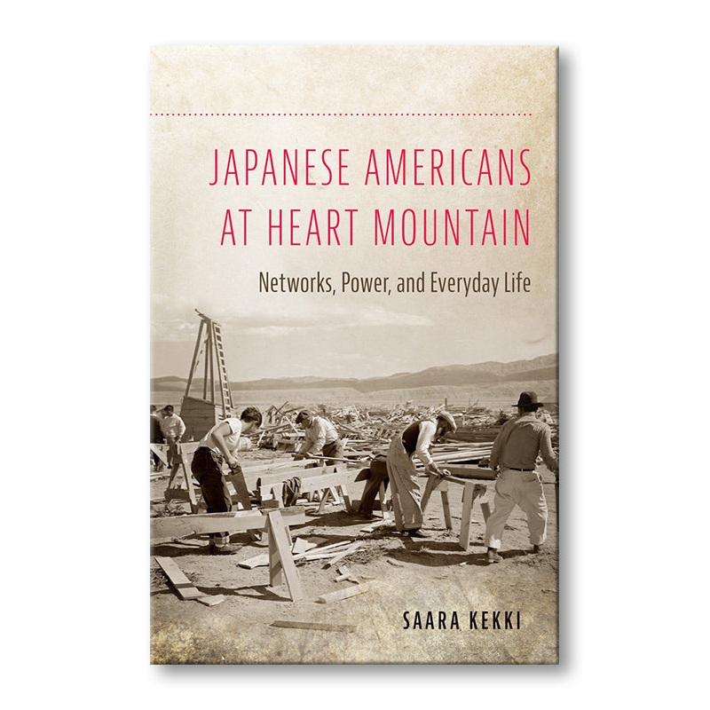 Japanese Americans at Heart Mountain : Networks, Power, and Everyday Life