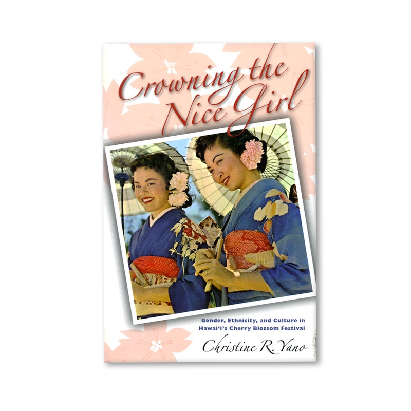 Crowning the Nice Girl: Gender, Ethnicity, and Culture in Hawaiis Cherry Blossom Festival