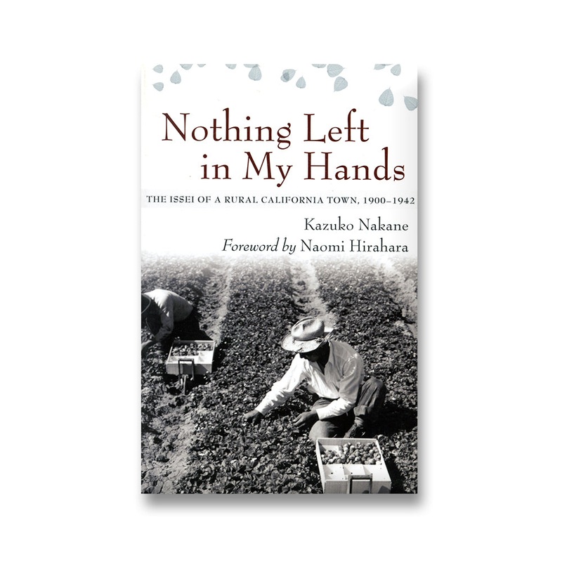 Nothing Left In My Hands: The Issei of a Rural California Town, 1900-1942
