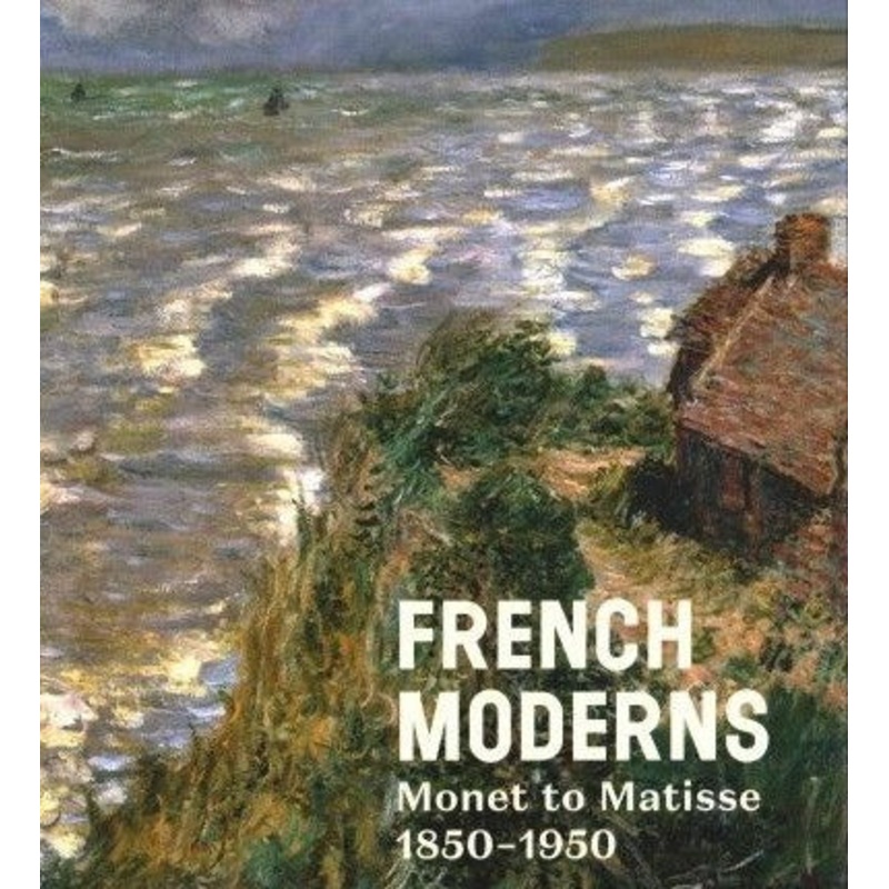 French Moderns: Monet to Matisse, 1850-1950