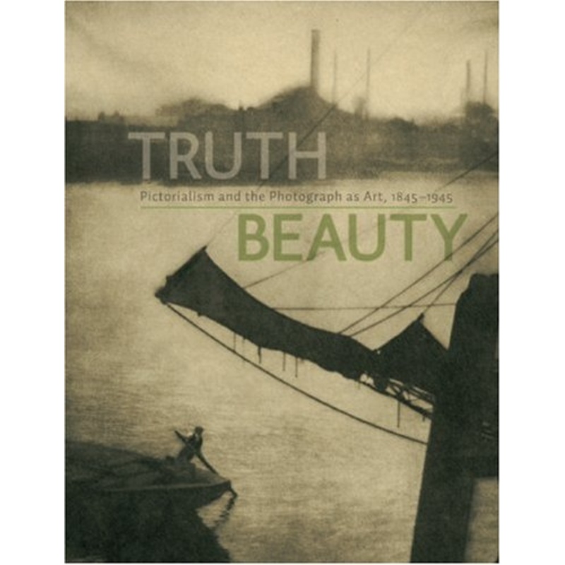 Truth Beauty: Pictorialism and the Photograph as Art, 1845 -1945