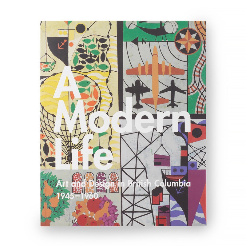A Modern Life: Art and Design in British Columbia, 19451960