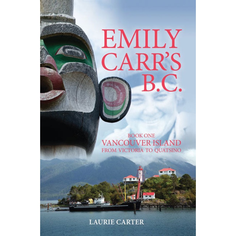 Emily Carr’s B.C. Book One: Vancouver Island from Victoria to Quatsino