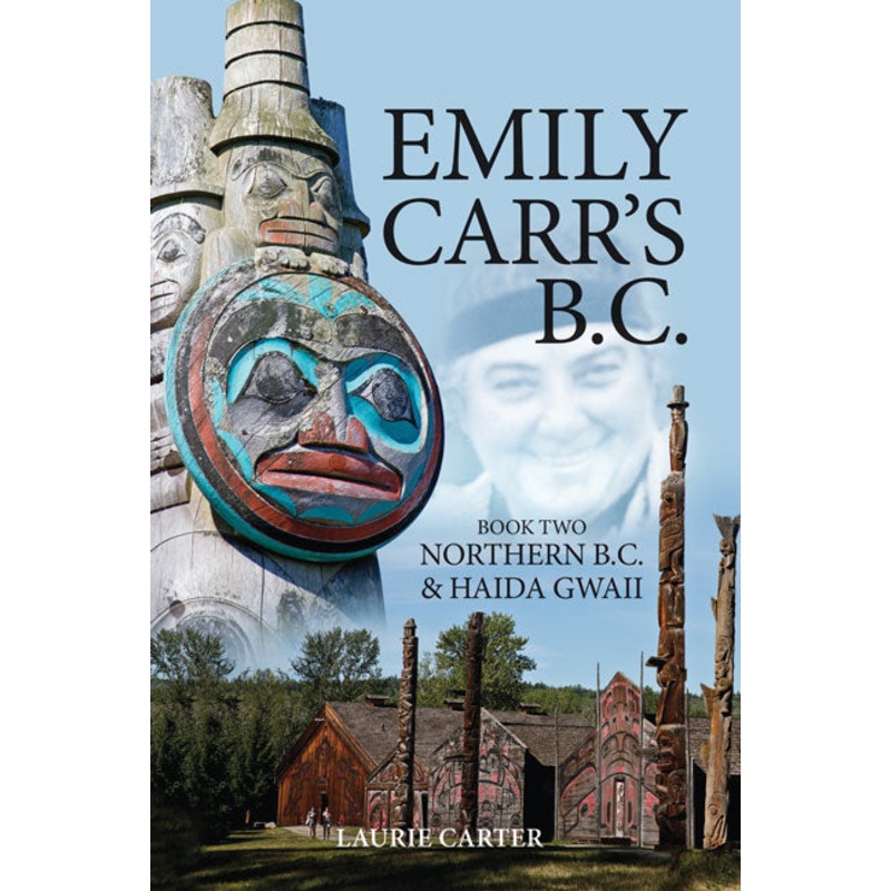 Emily Carr’s B.C. Book Two: Northern B.C. and Haida Gwaii