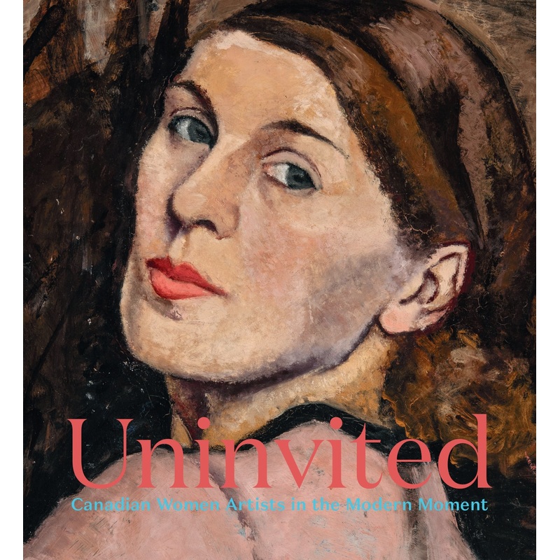 Uninvited: Canadian Women Artists in the Modern Moment