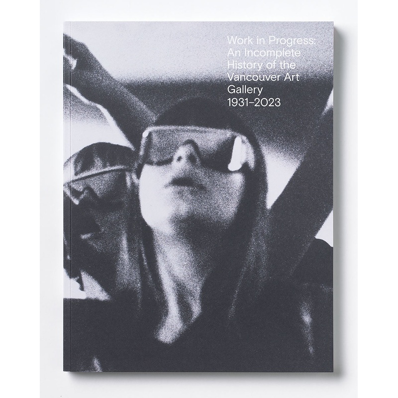 Work in Progress: An Incomplete History of the Vancouver Art Gallery 19312023