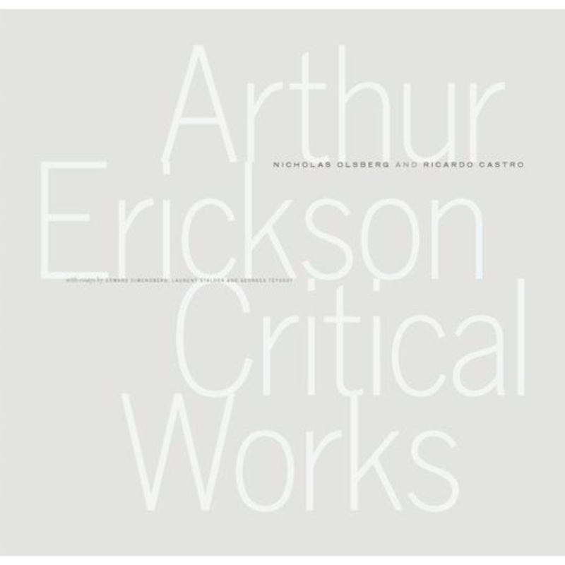 Arthur Erickson: Critical Works