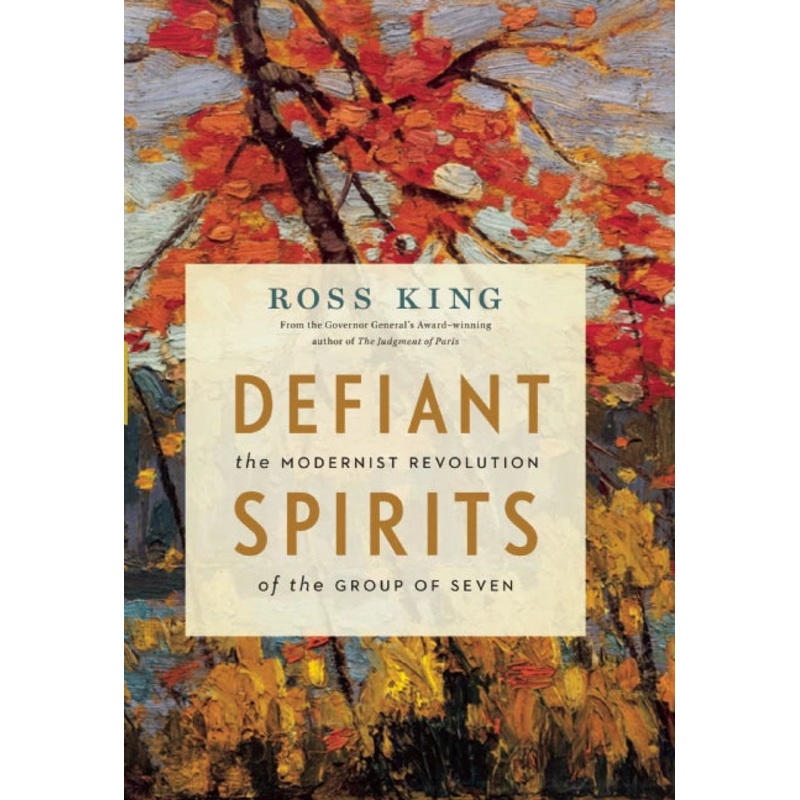 Defiant Spirits: The Modernist Revolution of the Group of Seven