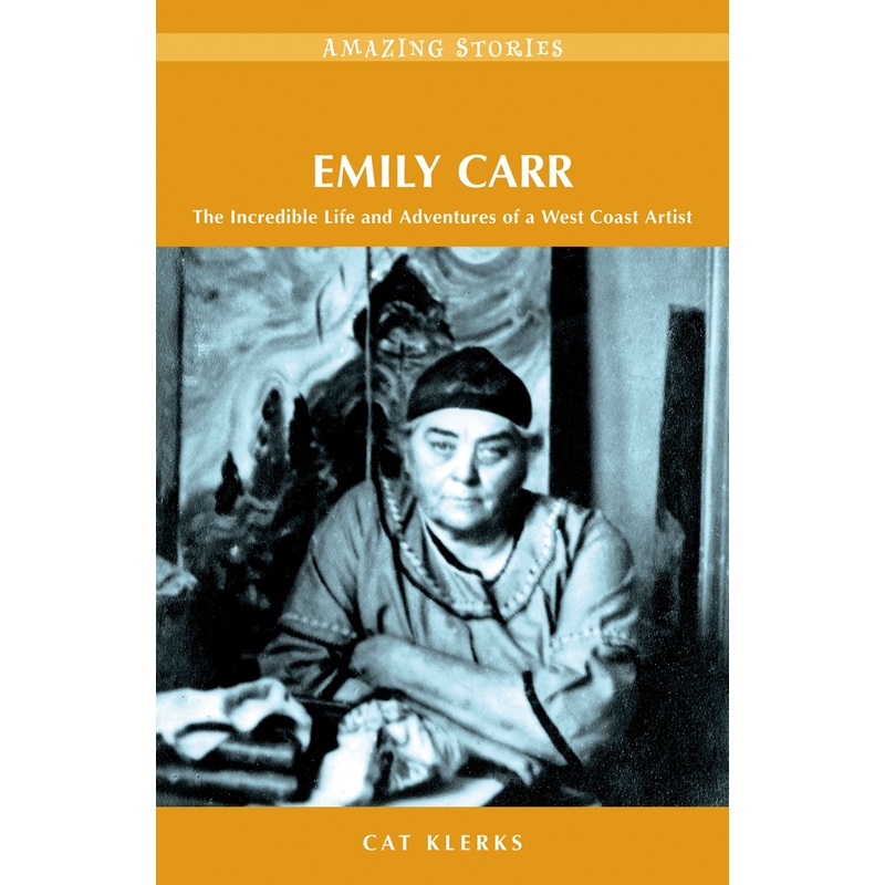 Emily Carr: The Incredible Life and Adventures of a West Coast Artist