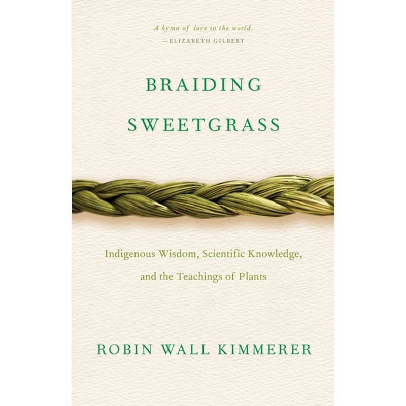 Braiding Sweetgrass: Indigenous Wisdom, Scientific Knowledge and the Teachings of Plants