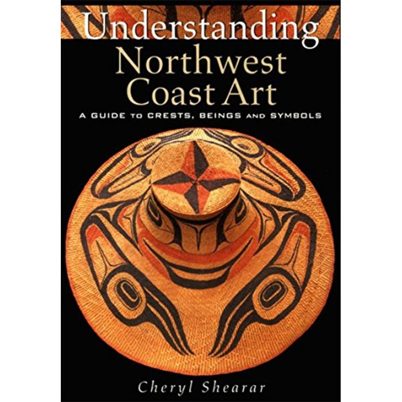 Understanding Northwest Coast Art: A Guide to Crests, Beings and Symbols