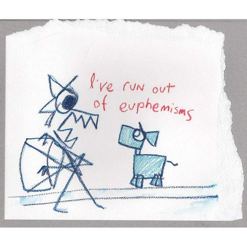 I’ve run out of euphemisms
