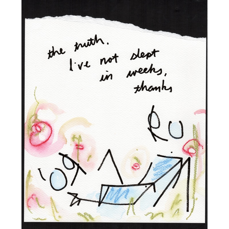 The truth, I’ve not slept in weeks